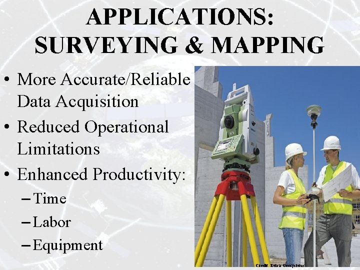 APPLICATIONS: SURVEYING & MAPPING • More Accurate/Reliable Data Acquisition • Reduced Operational Limitations •