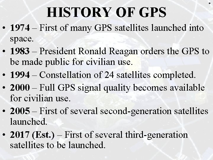 HISTORY OF GPS * • 1974 – First of many GPS satellites launched into HISTORY OF GPS * • 1974 – First of many GPS satellites launched into