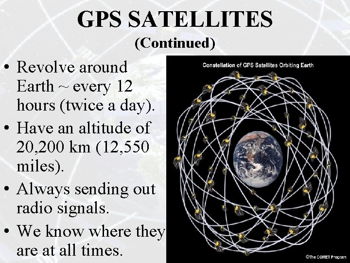 GPS SATELLITES (Continued) • Revolve around Earth ~ every 12 hours (twice a day). GPS SATELLITES (Continued) • Revolve around Earth ~ every 12 hours (twice a day).