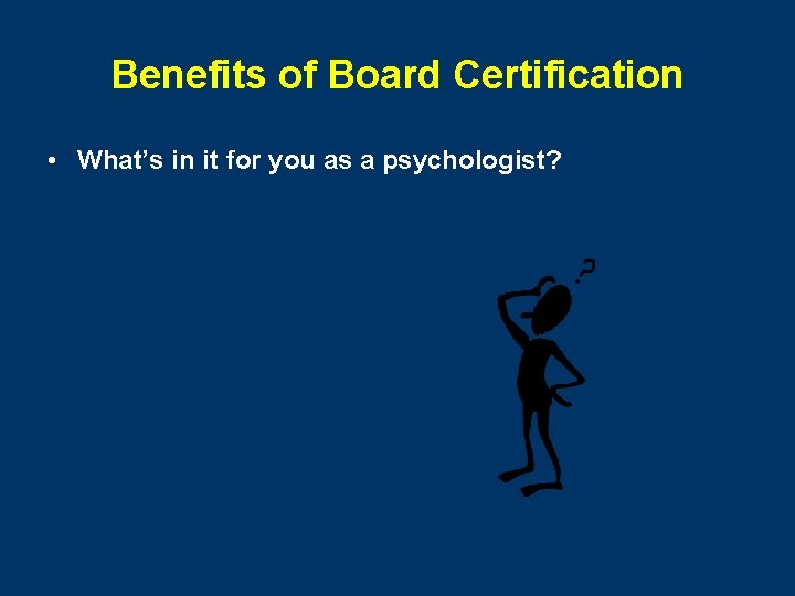 Benefits of Board Certification • What’s in it for you as a psychologist? 