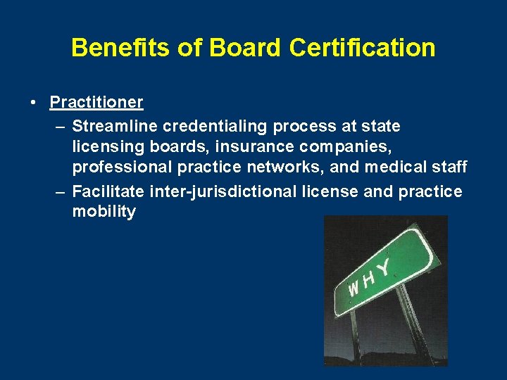 Benefits of Board Certification • Practitioner – Streamline credentialing process at state licensing boards,