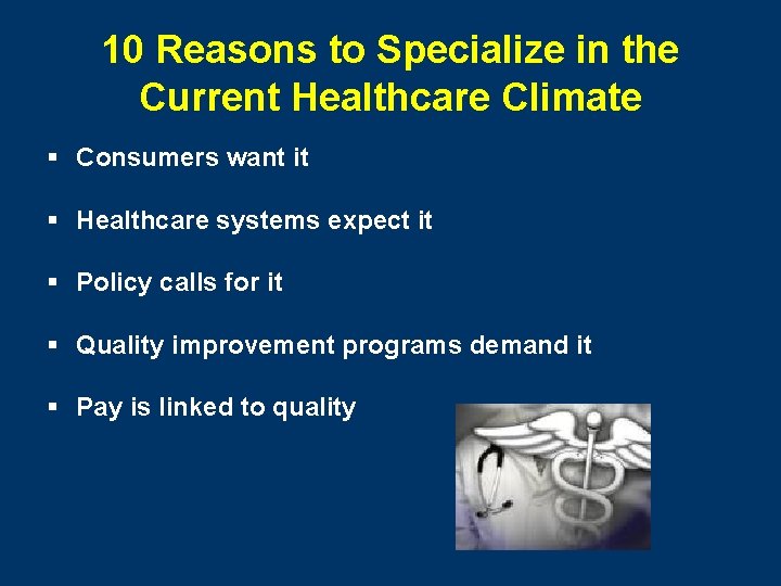 10 Reasons to Specialize in the Current Healthcare Climate § Consumers want it §