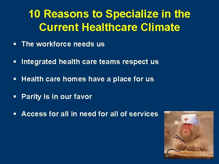 10 Reasons to Specialize in the Current Healthcare Climate § The workforce needs us