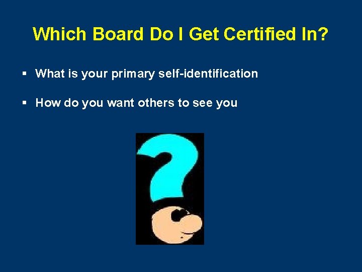 Which Board Do I Get Certified In? § What is your primary self-identification §