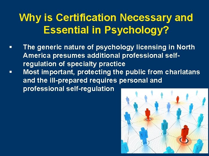 Why is Certification Necessary and Essential in Psychology? § § The generic nature of