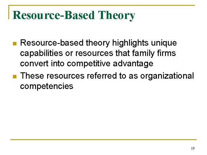 Resource-Based Theory n n Resource-based theory highlights unique capabilities or resources that family firms