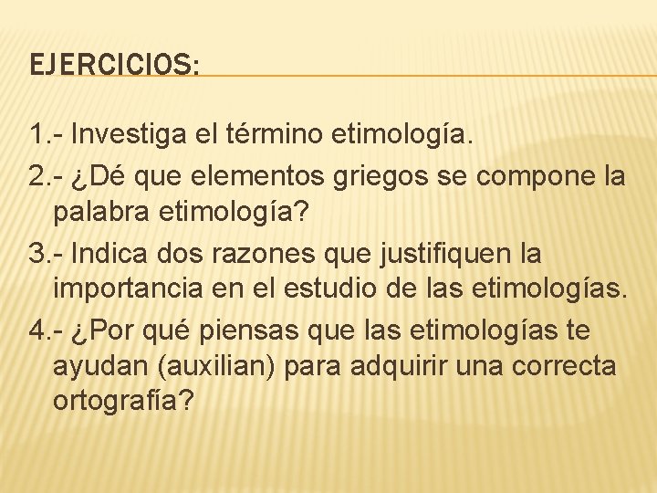 EJERCICIOS: 1. - Investiga el término etimología. 2. - ¿Dé que elementos griegos se