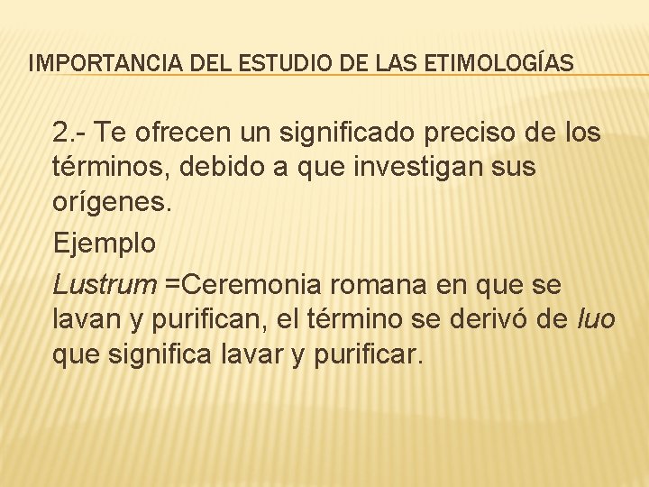 IMPORTANCIA DEL ESTUDIO DE LAS ETIMOLOGÍAS 2. - Te ofrecen un significado preciso de