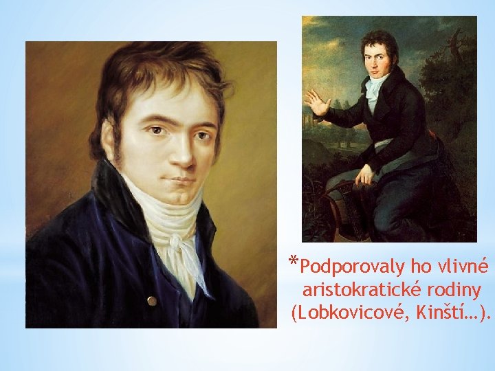 *Podporovaly ho vlivné aristokratické rodiny (Lobkovicové, Kinští…). 