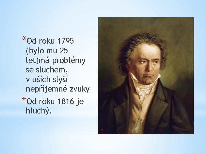 *Od roku 1795 (bylo mu 25 let)má problémy se sluchem, v uších slyší nepříjemné