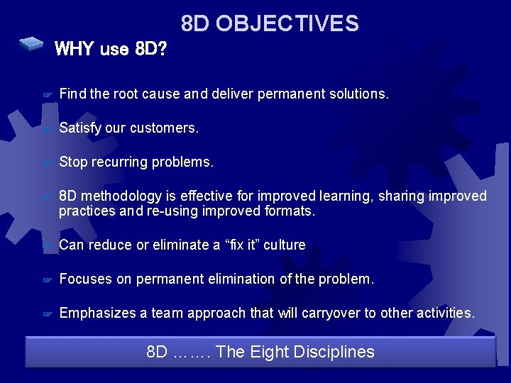 8 D OBJECTIVES WHY use 8 D? ☞ Find the root cause and deliver