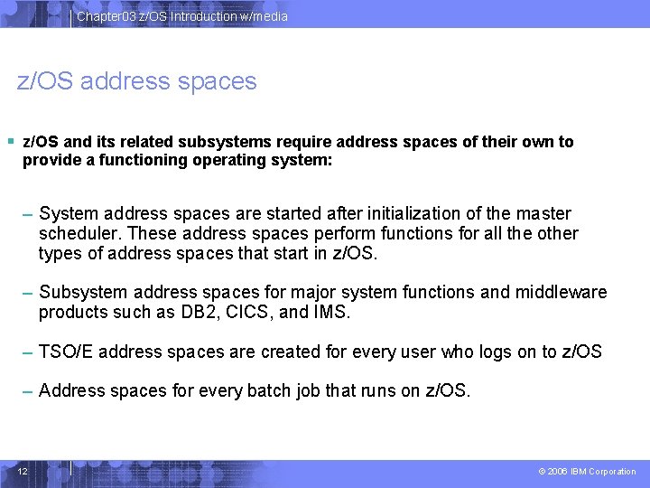 Chapter 03 z/OS Introduction w/media z/OS address spaces § z/OS and its related subsystems Chapter 03 z/OS Introduction w/media z/OS address spaces § z/OS and its related subsystems