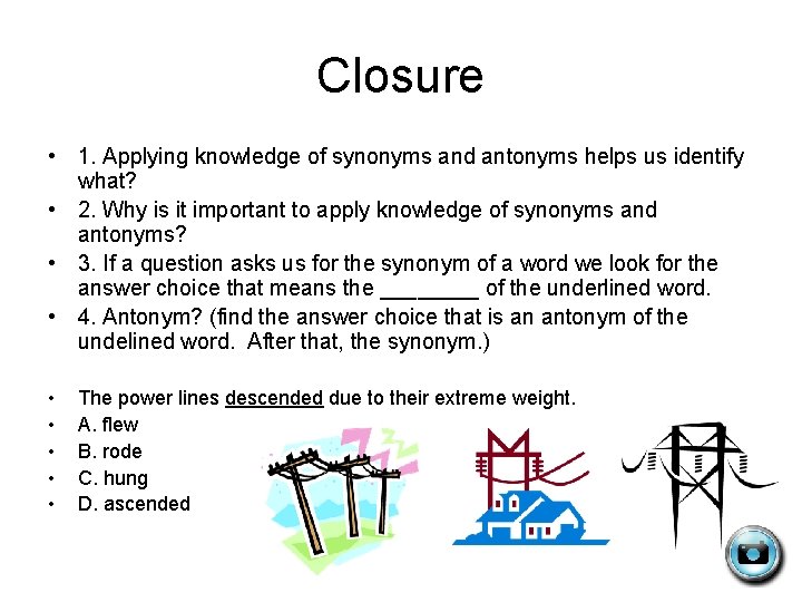 Closure • 1. Applying knowledge of synonyms and antonyms helps us identify what? •