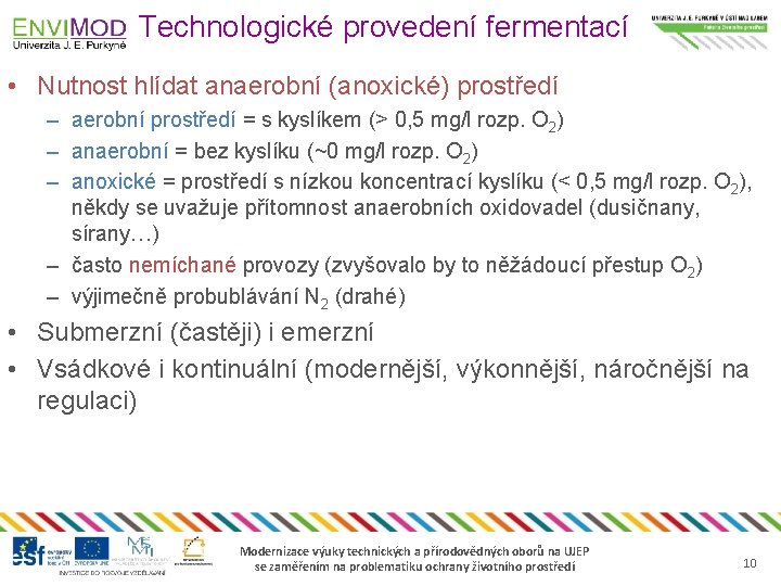 Technologické provedení fermentací • Nutnost hlídat anaerobní (anoxické) prostředí – aerobní prostředí = s