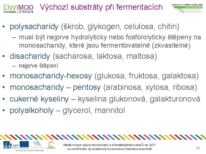 Výchozí substráty při fermentacích • polysacharidy (škrob, glykogen, celulosa, chitin) – musí být nejprve