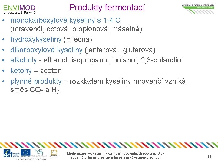 Produkty fermentací • monokarboxylové kyseliny s 1 -4 C (mravenčí, octová, propionová, máselná) •