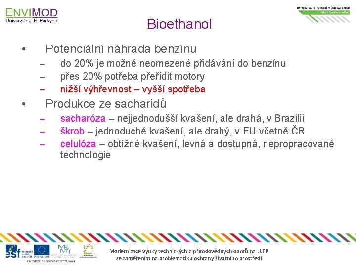 Bioethanol • Potenciální náhrada benzínu – – – • do 20% je možné neomezené