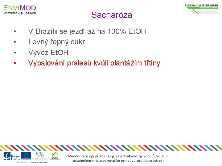 Sacharóza • • V Brazílii se jezdí až na 100% Et. OH Levný řepný