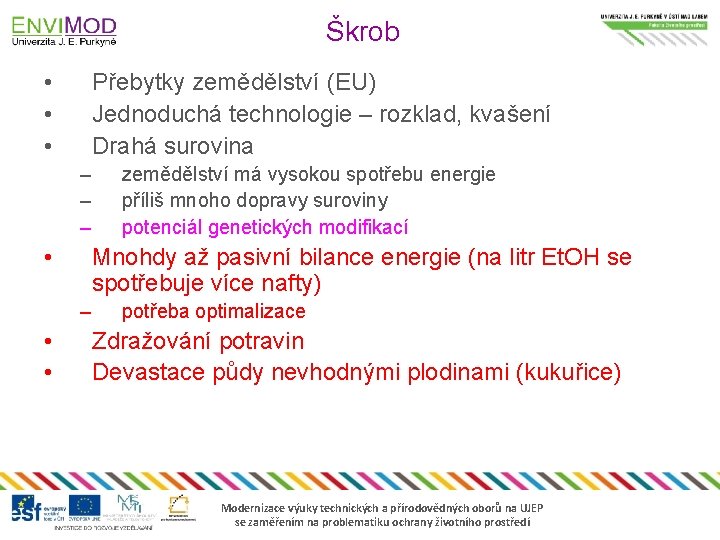 Škrob • • • Přebytky zemědělství (EU) Jednoduchá technologie – rozklad, kvašení Drahá surovina