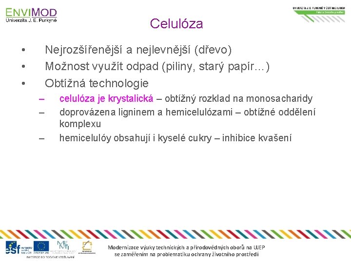 Celulóza • • • Nejrozšířenější a nejlevnější (dřevo) Možnost využít odpad (piliny, starý papír…)