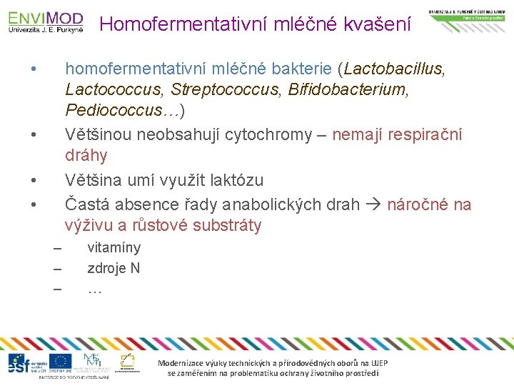 Homofermentativní mléčné kvašení • homofermentativní mléčné bakterie (Lactobacillus, Lactococcus, Streptococcus, Bifidobacterium, Pediococcus…) Většinou neobsahují