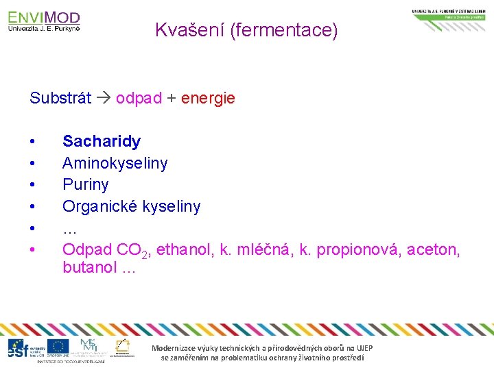 Kvašení (fermentace) Substrát odpad + energie • • • Sacharidy Aminokyseliny Puriny Organické kyseliny