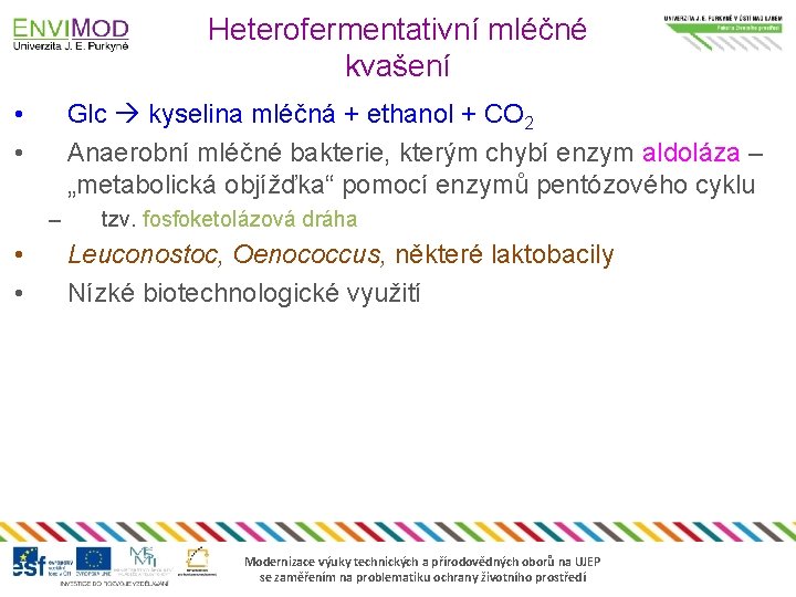 Heterofermentativní mléčné kvašení • • Glc kyselina mléčná + ethanol + CO 2 Anaerobní