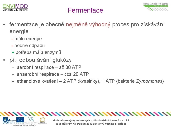 Fermentace • fermentace je obecně nejméně výhodný proces pro získávání energie - málo energie