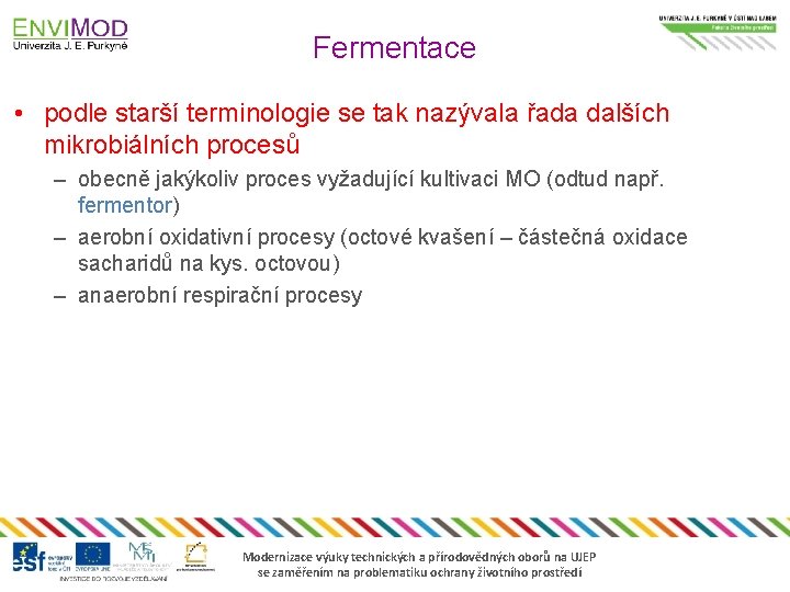 Fermentace • podle starší terminologie se tak nazývala řada dalších mikrobiálních procesů – obecně