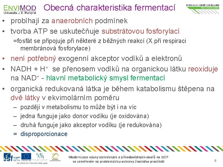 Obecná charakteristika fermentací • probíhají za anaerobních podmínek • tvorba ATP se uskutečňuje substrátovou