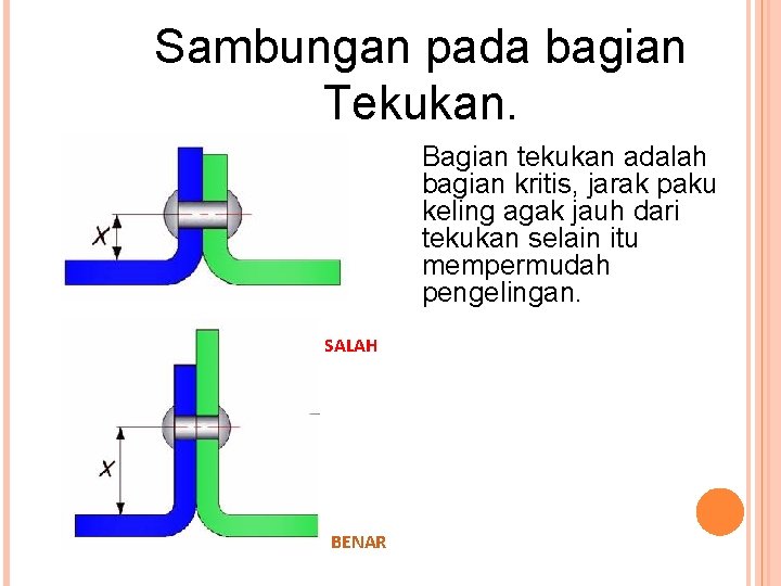 Sambungan pada bagian Tekukan. Bagian tekukan adalah bagian kritis, jarak paku keling agak jauh