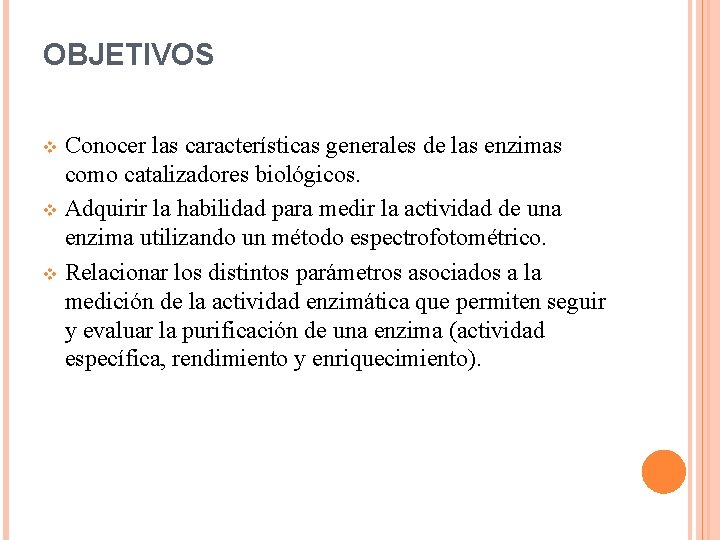 OBJETIVOS Conocer las características generales de las enzimas como catalizadores biológicos. v Adquirir la