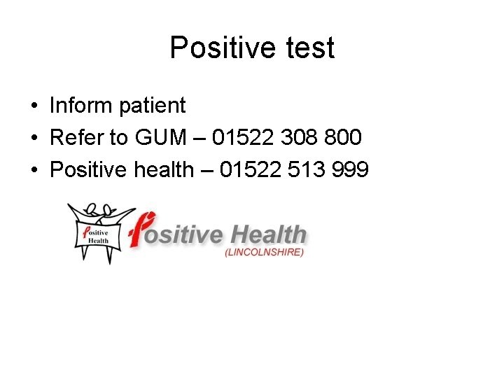 Positive test • Inform patient • Refer to GUM – 01522 308 800 •
