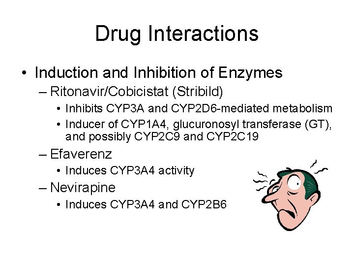 Drug Interactions • Induction and Inhibition of Enzymes – Ritonavir/Cobicistat (Stribild) • Inhibits CYP