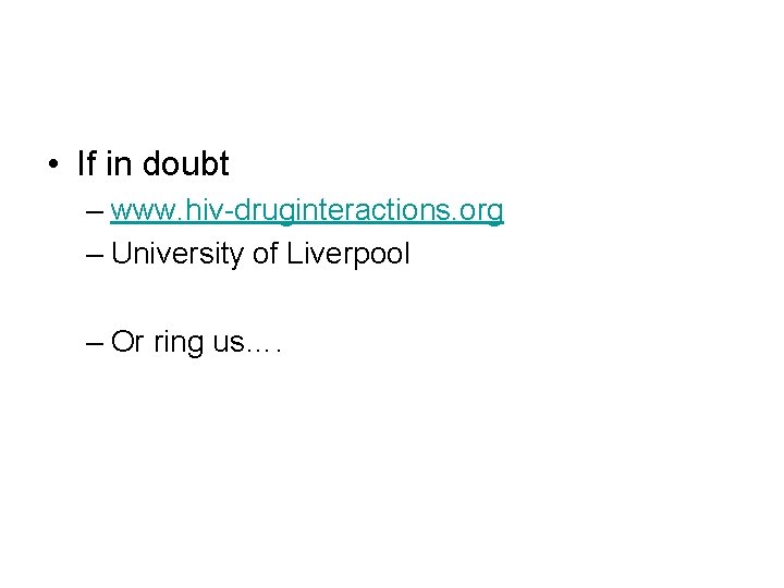  • If in doubt – www. hiv-druginteractions. org – University of Liverpool –