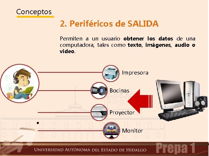 Conceptos 2. Periféricos de SALIDA Permiten a un usuario obtener los datos de una
