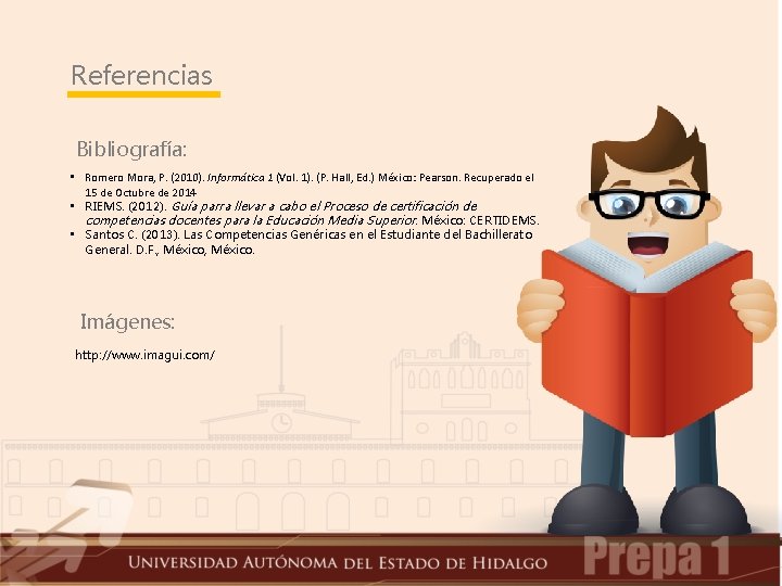 Referencias Bibliografía: • Romero Mora, P. (2010). Informática 1 (Vol. 1). (P. Hall, Ed.