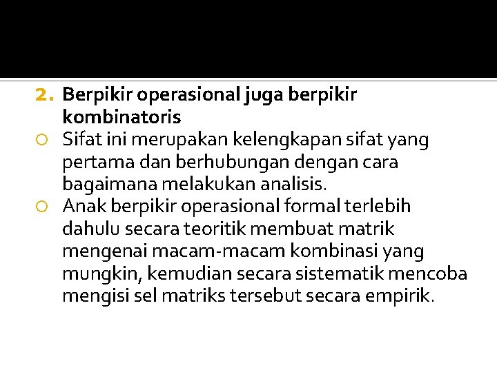 2. Berpikir operasional juga berpikir kombinatoris Sifat ini merupakan kelengkapan sifat yang pertama dan
