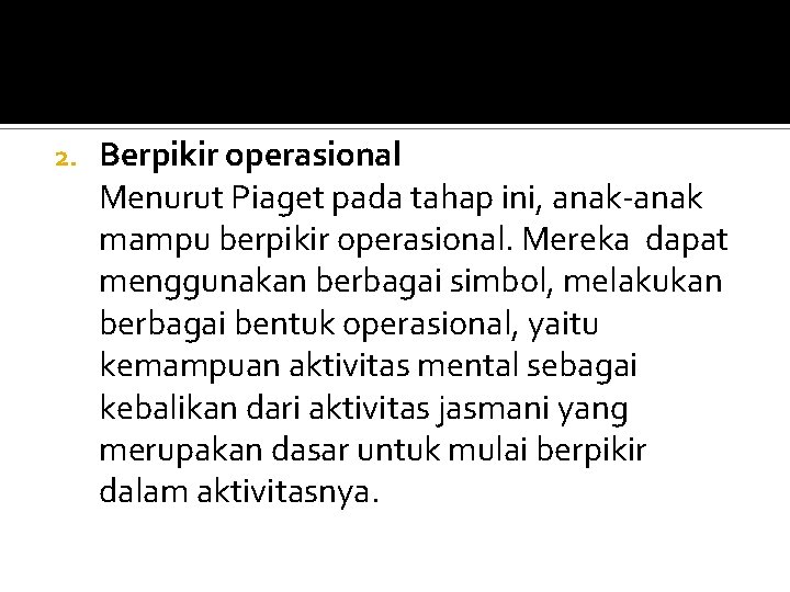 2. Berpikir operasional Menurut Piaget pada tahap ini, anak-anak mampu berpikir operasional. Mereka dapat