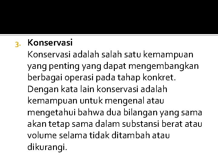 3. Konservasi adalah satu kemampuan yang penting yang dapat mengembangkan berbagai operasi pada tahap