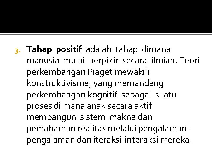 3. Tahap positif adalah tahap dimana manusia mulai berpikir secara ilmiah. Teori perkembangan Piaget