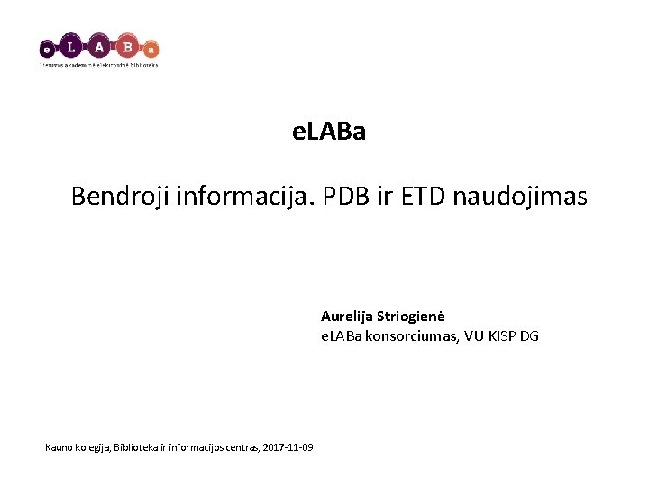 e. LABa Bendroji informacija. PDB ir ETD naudojimas Aurelija Striogienė e. LABa konsorciumas, VU