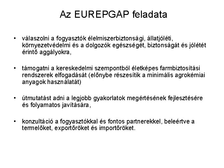  Az EUREPGAP feladata • válaszolni a fogyasztók élelmiszerbiztonsági, állatjóléti, környezetvédelmi és a dolgozók