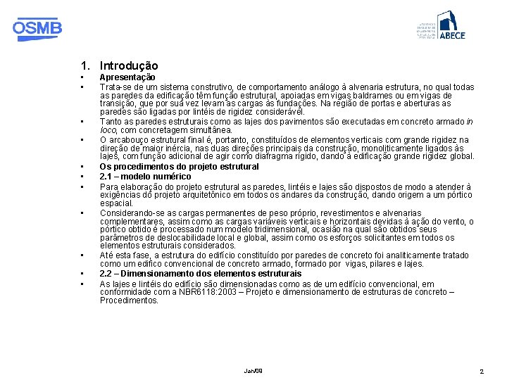 1. Introdução • • • Apresentação Trata-se de um sistema construtivo, de comportamento análogo