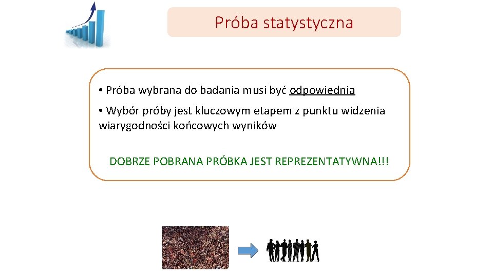 Próba statystyczna • Próba wybrana do badania musi być odpowiednia • Wybór próby jest