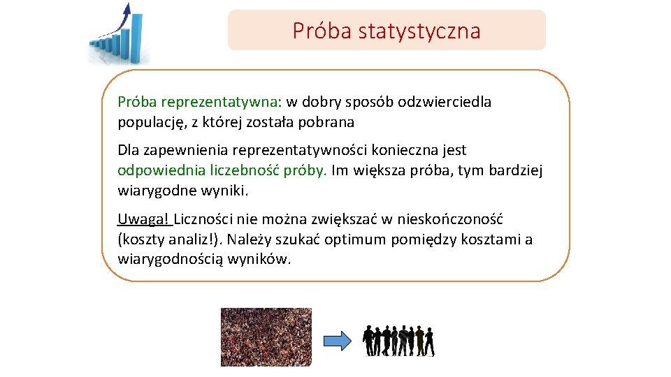 Próba statystyczna Próba reprezentatywna: w dobry sposób odzwierciedla populację, z której została pobrana Dla