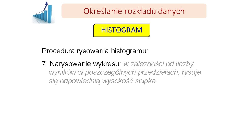 Określanie rozkładu danych HISTOGRAM Procedura rysowania histogramu: 7. Narysowanie wykresu: w zależności od liczby