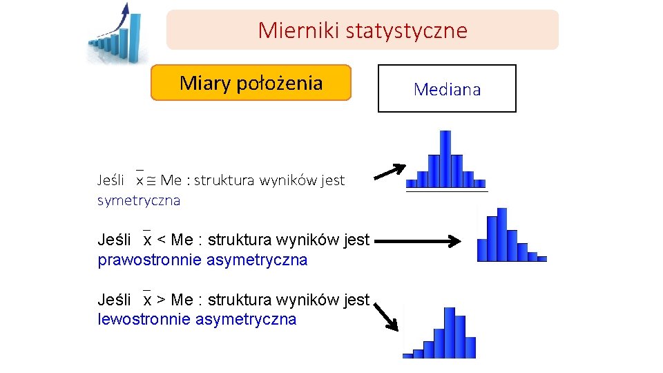 Mierniki statystyczne Miary położenia Jeśli x Me : struktura wyników jest symetryczna Jeśli x