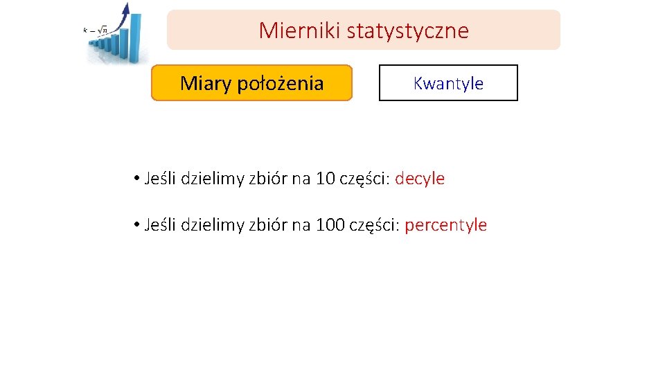 Mierniki statystyczne Miary położenia Kwantyle • Jeśli dzielimy zbiór na 10 części: decyle •