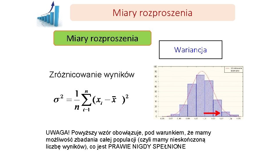 Miary rozproszenia Wariancja Zróżnicowanie wyników UWAGA! Powyższy wzór obowiązuje, pod warunkiem, że mamy możliwość